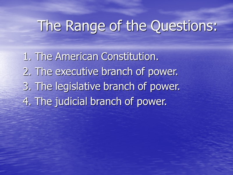 >The Range of the Questions:  1. The American Constitution.  2. The executive
